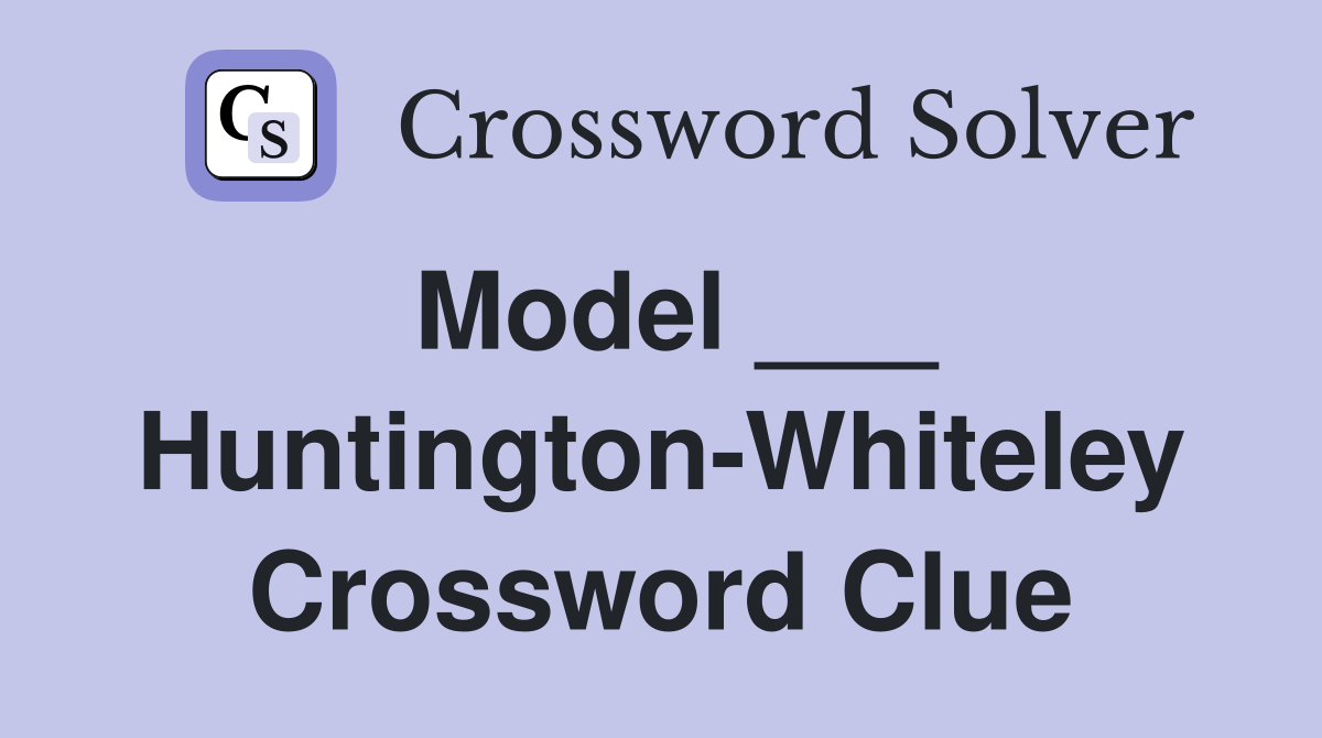 Model ___ Huntington-Whiteley Crossword Clue