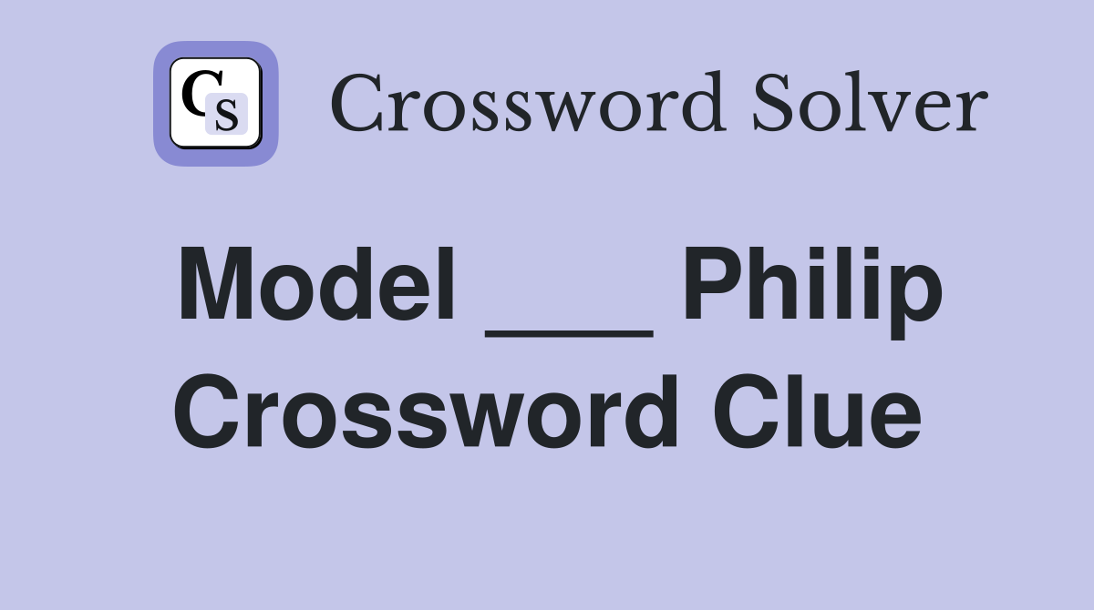 Model ___ Philip Crossword Clue