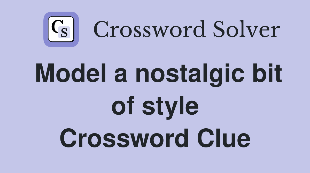Model a nostalgic bit of style Crossword Clue
