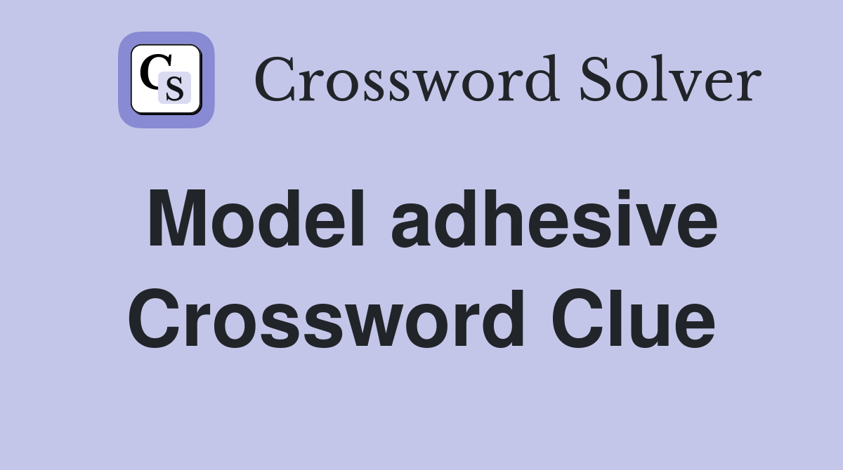 Model adhesive Crossword Clue