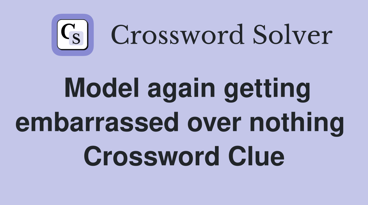 Model again getting embarrassed over nothing  Crossword Clue