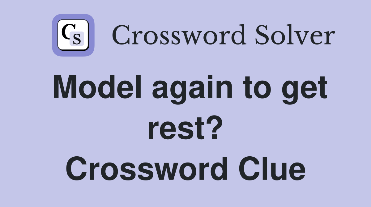 Model again to get rest? Crossword Clue