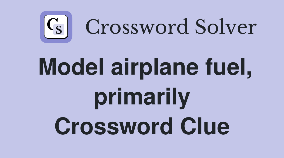 Model airplane fuel, primarily Crossword Clue
