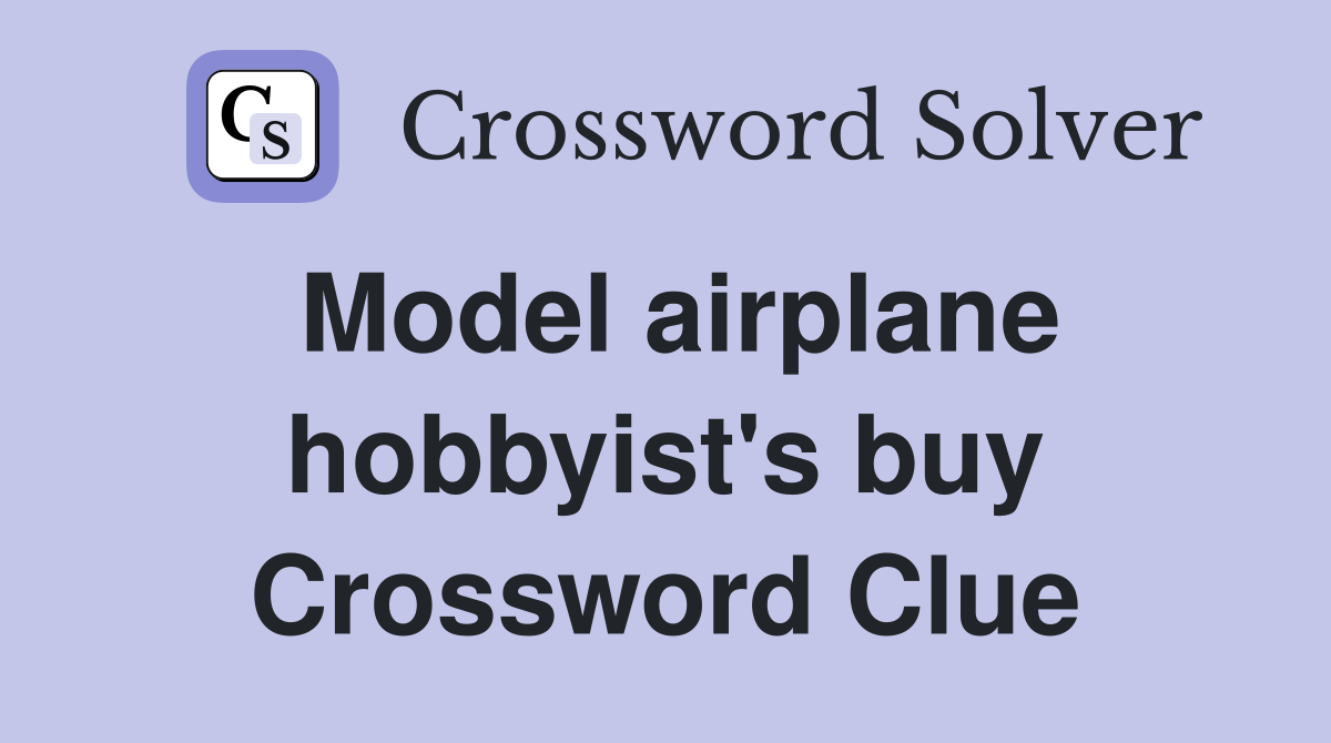 Model airplane hobbyist's buy Crossword Clue