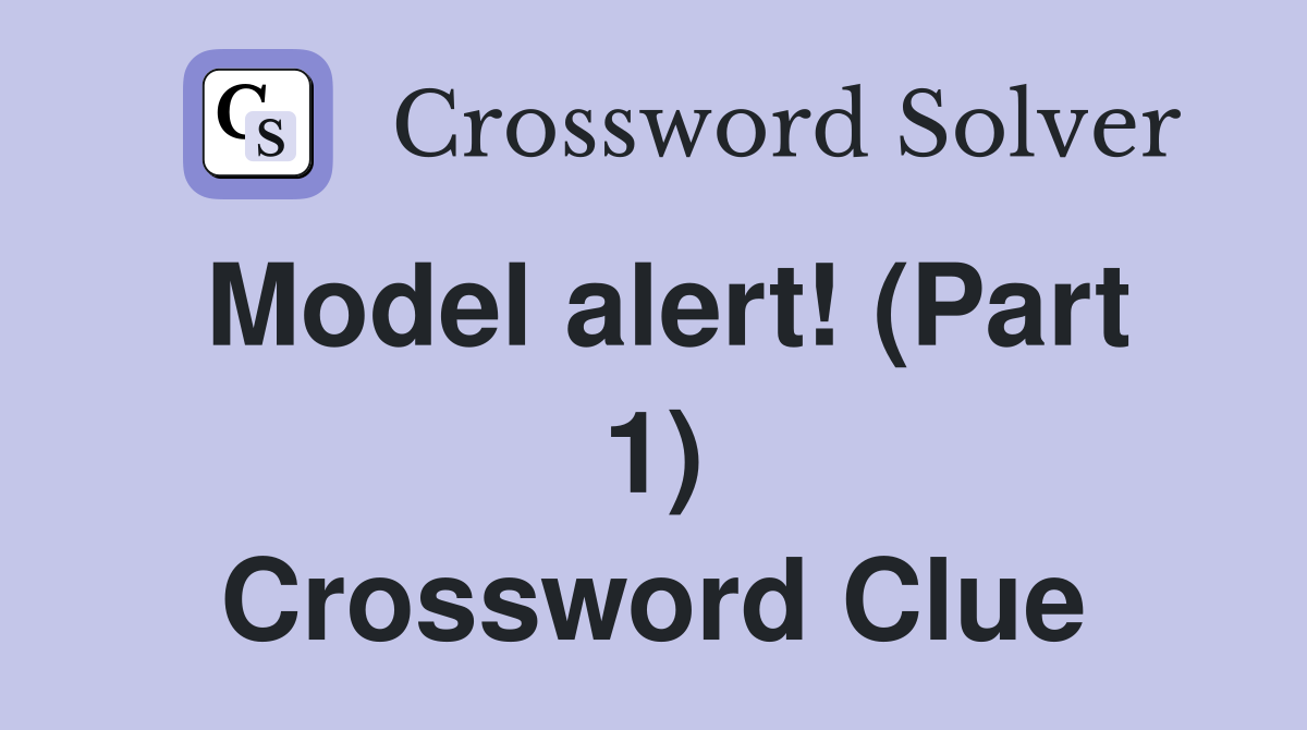 Model alert! (Part 1) Crossword Clue