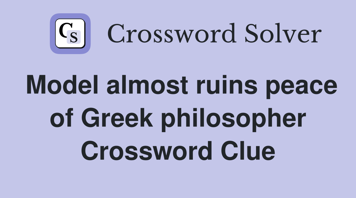Model almost ruins peace of Greek philosopher Crossword Clue
