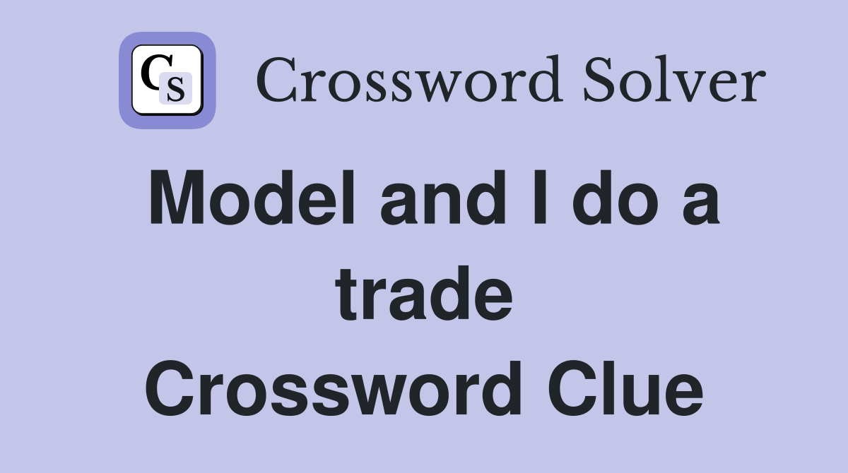 Model and I do a trade Crossword Clue