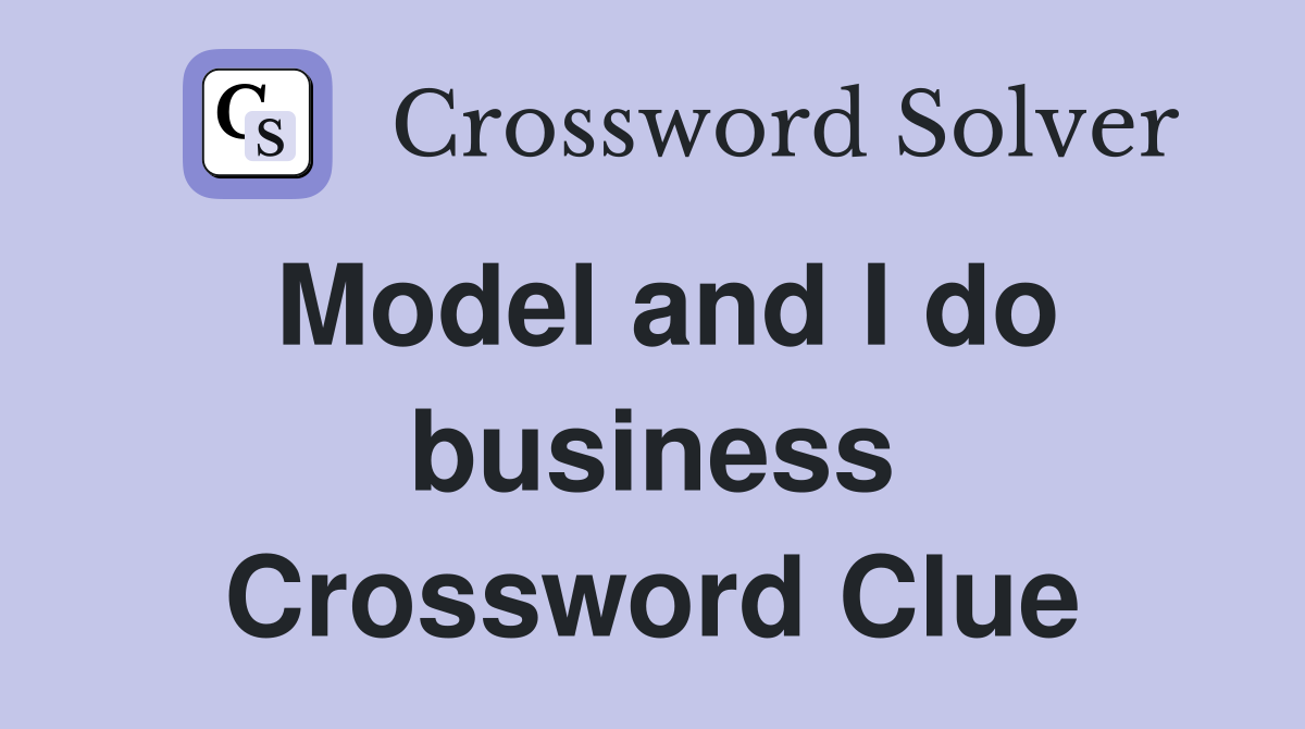Model and I do business Crossword Clue