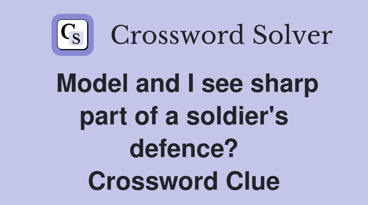 Model and I see sharp part of a soldier's defence? Crossword Clue