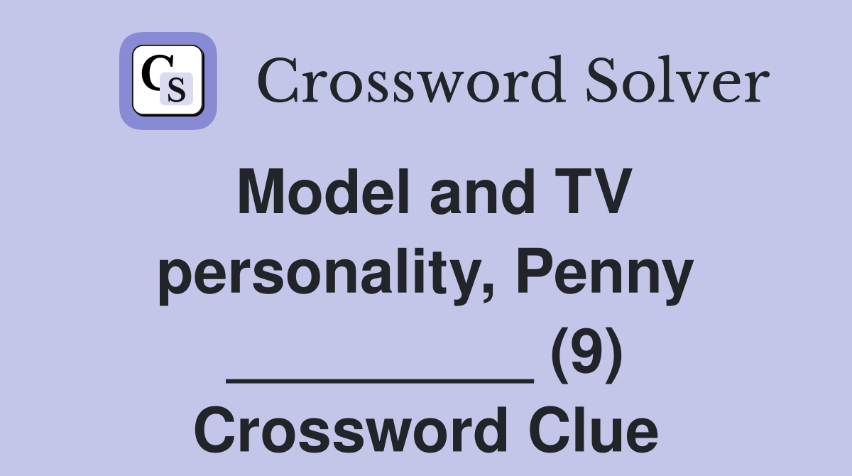 Model and TV personality, Penny _________ (9) Crossword Clue