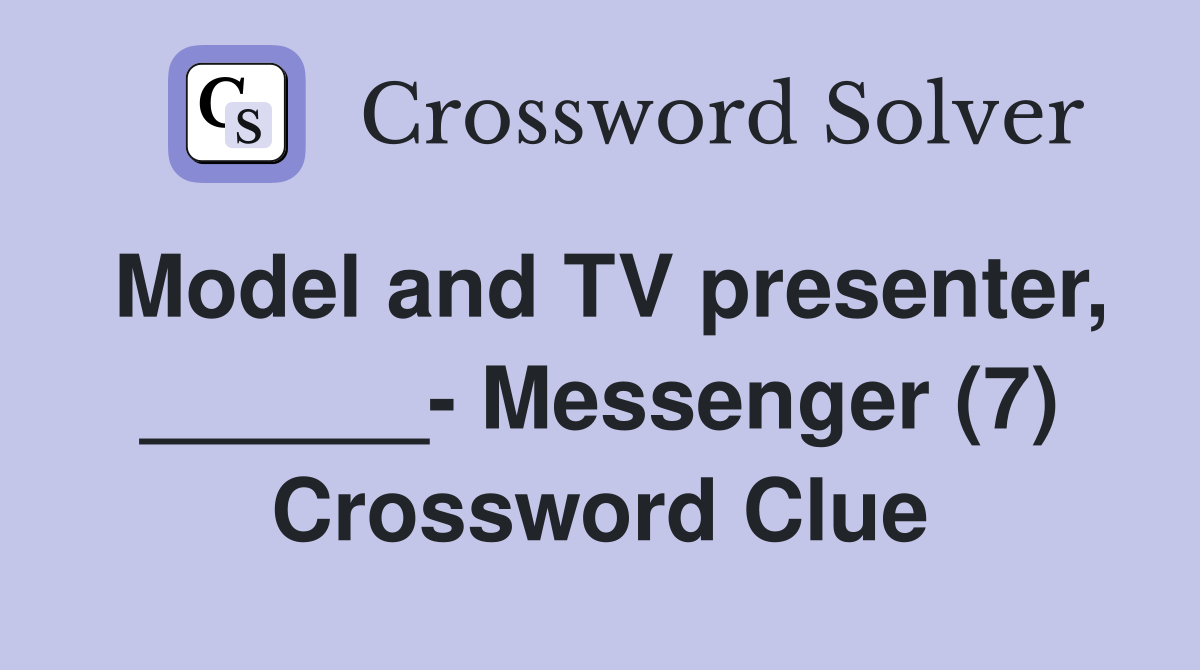 Model and TV presenter, ______- Messenger (7) Crossword Clue
