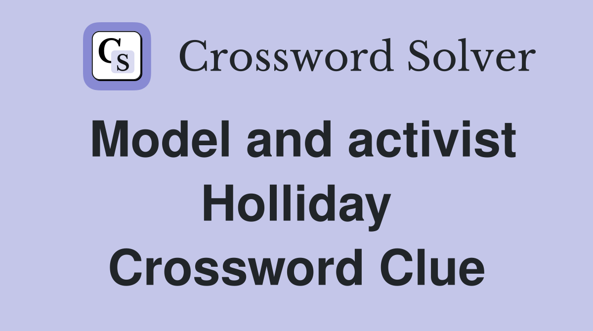 Model and activist Holliday Crossword Clue