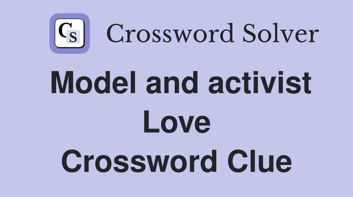 Model and activist Love Crossword Clue
