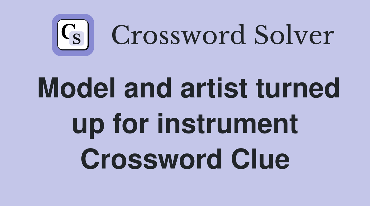 Model and artist turned up for instrument Crossword Clue