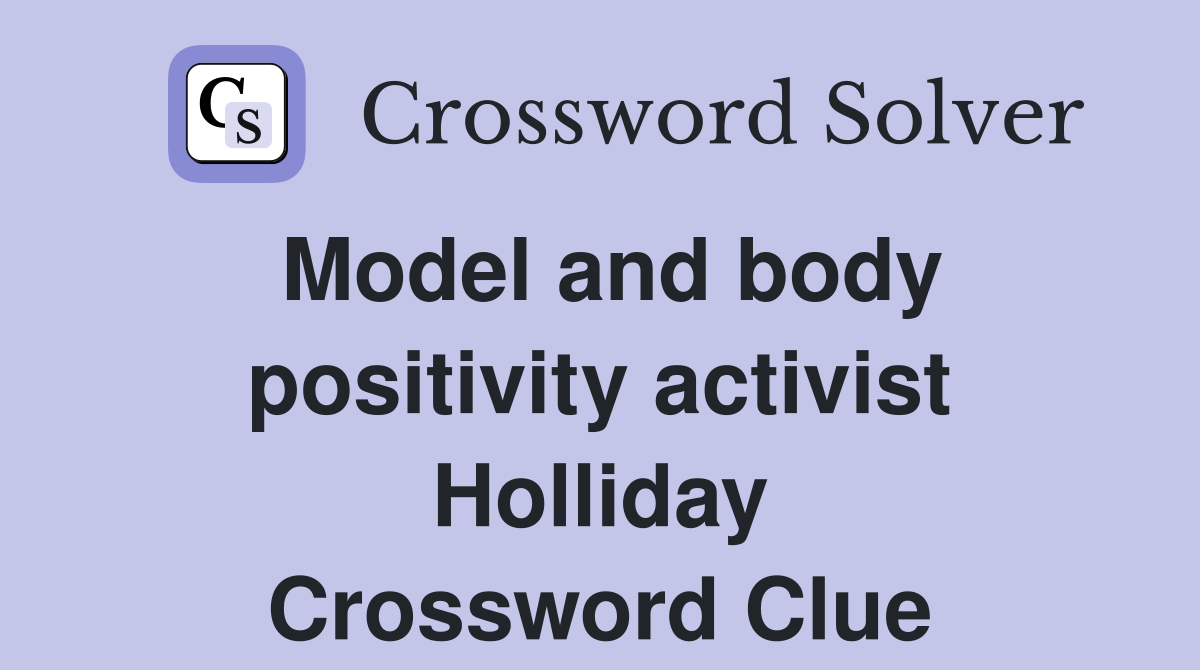 Model and body positivity activist Holliday Crossword Clue