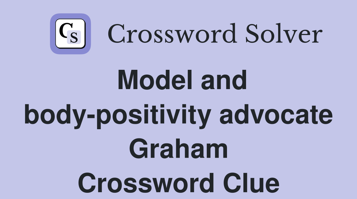 Model and body-positivity advocate Graham Crossword Clue