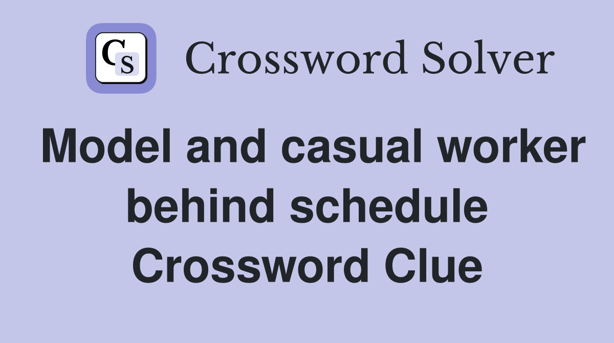 Model and casual worker behind schedule Crossword Clue