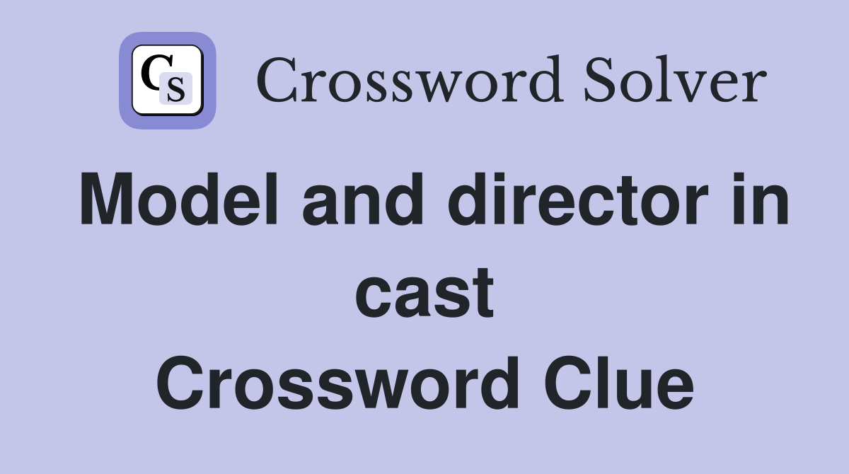 Model and director in cast Crossword Clue