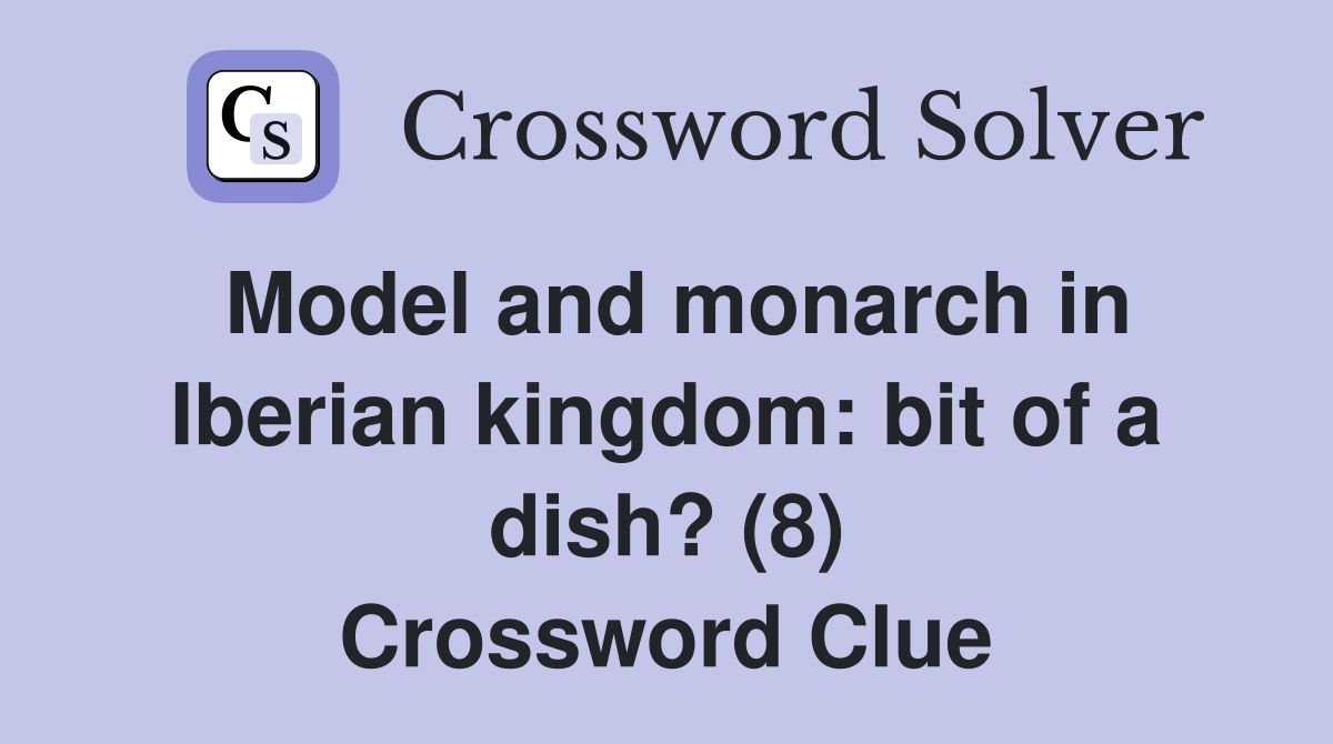 Model and monarch in Iberian kingdom: bit of a dish? (8) Crossword Clue