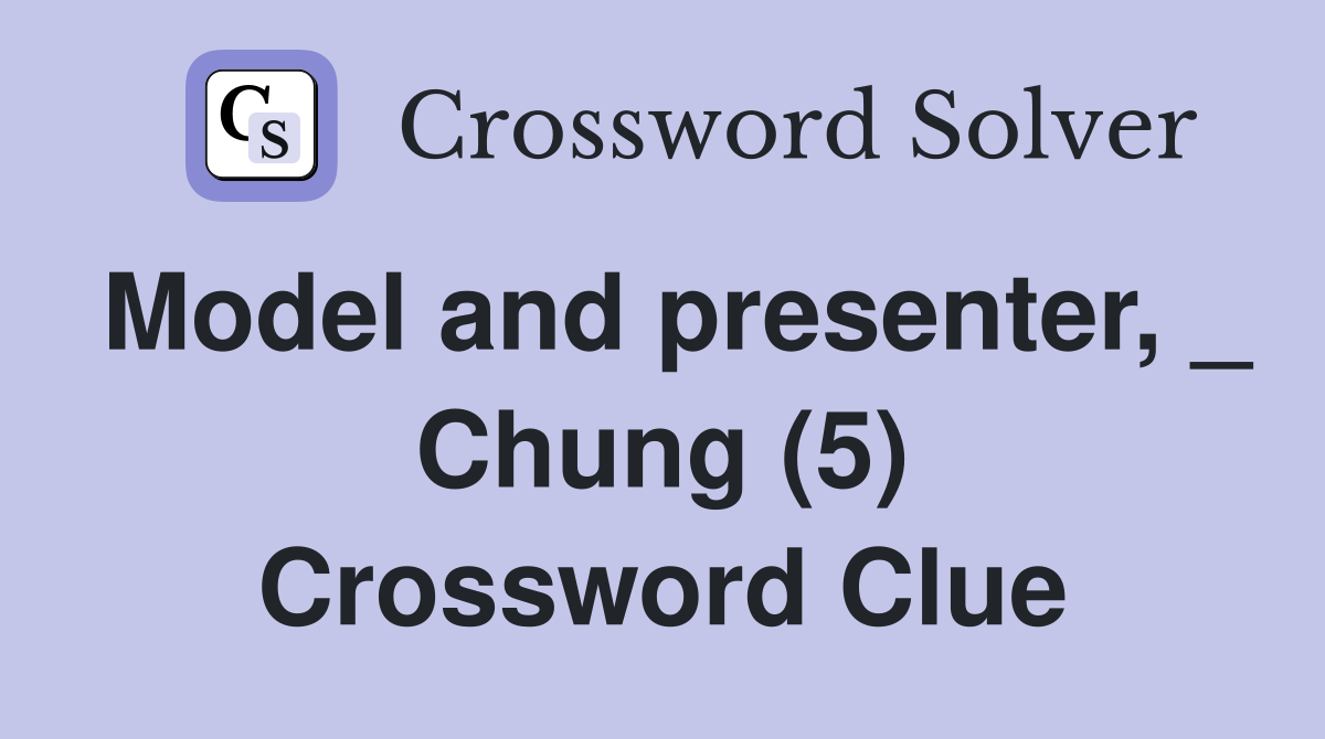 Model and presenter, _ Chung (5) Crossword Clue