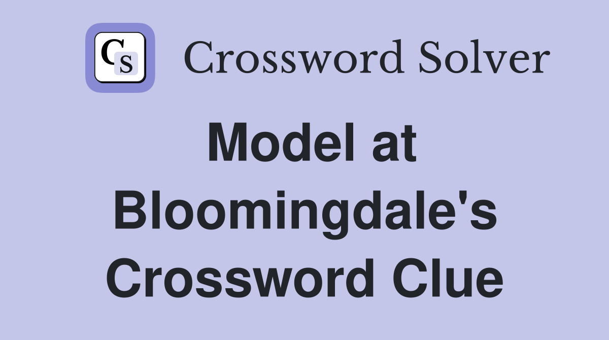 Model at Bloomingdale's Crossword Clue