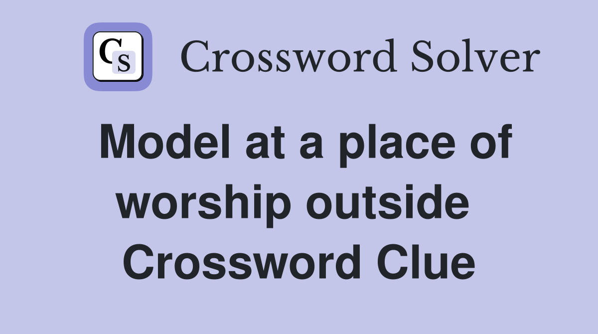 Model at a place of worship outside  Crossword Clue
