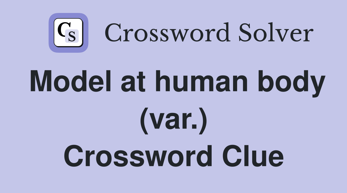 Model at human body (var.) Crossword Clue