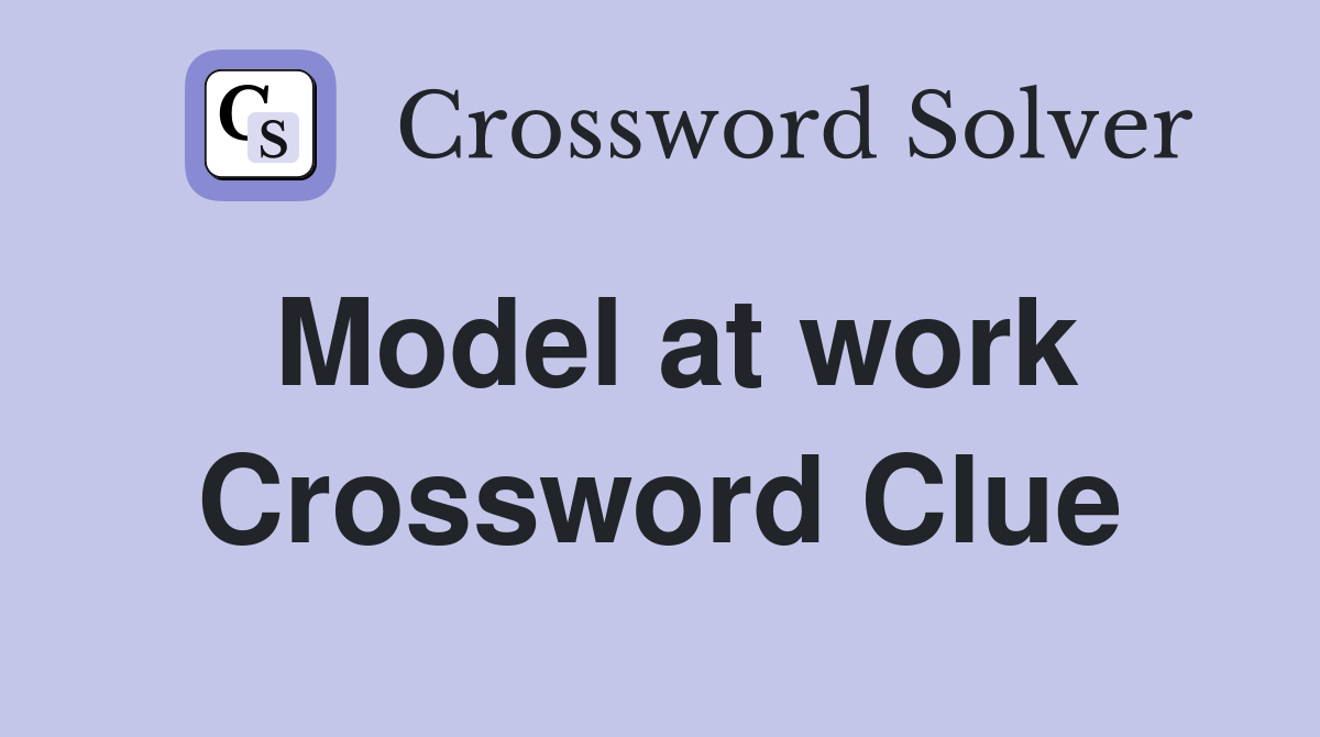 Model at work Crossword Clue