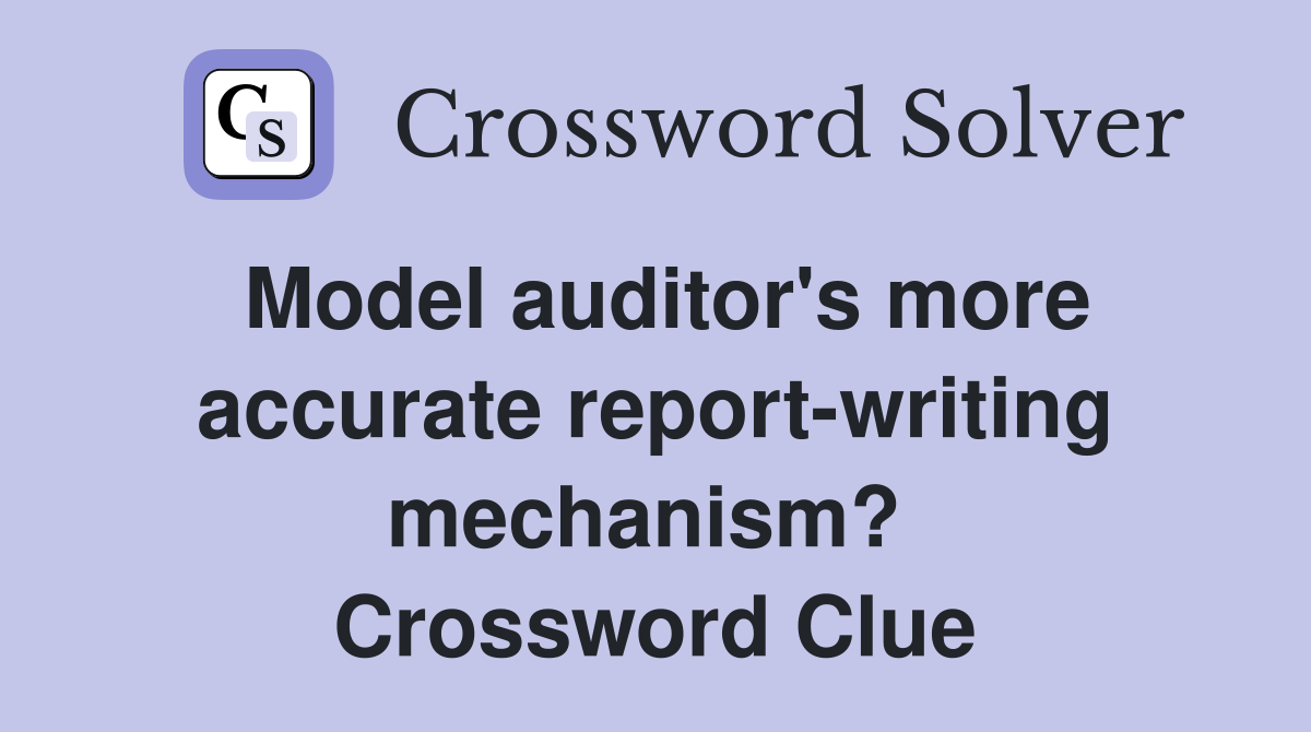 Model auditor's more accurate report-writing mechanism?  Crossword Clue