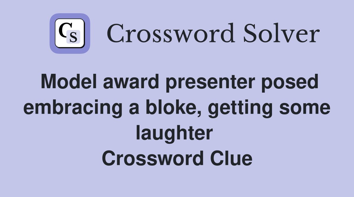 Model award presenter posed embracing a bloke, getting some laughter  Crossword Clue