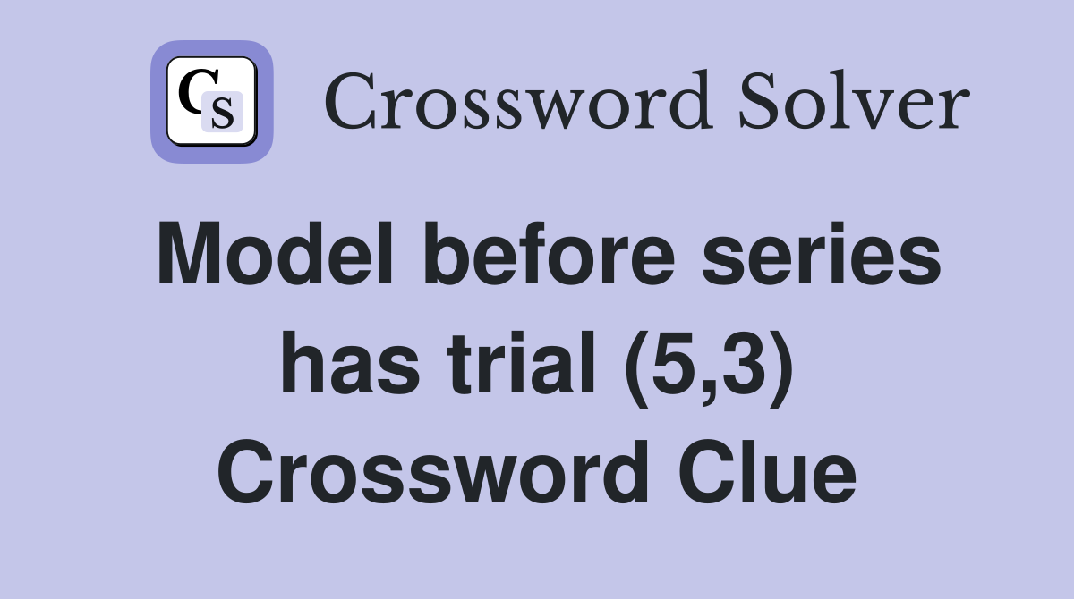 Model before series has trial (5,3) Crossword Clue