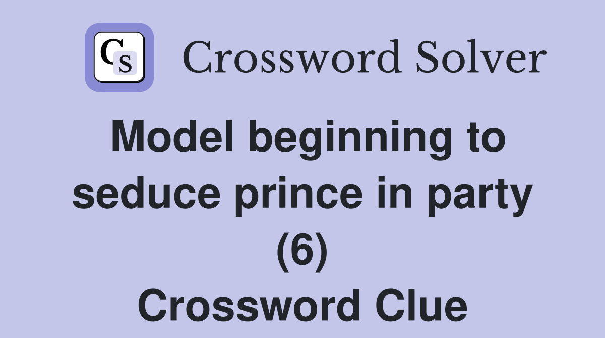 Model beginning to seduce prince in party (6) Crossword Clue