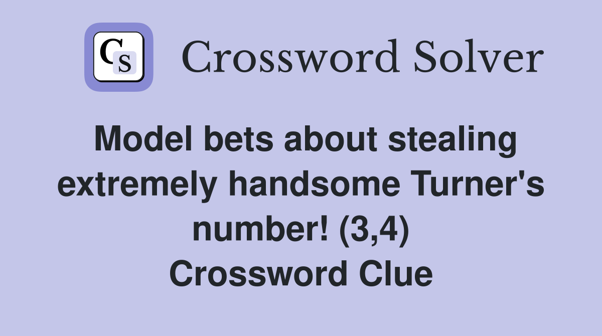 Model bets about stealing extremely handsome Turner's number! (3,4) Crossword Clue
