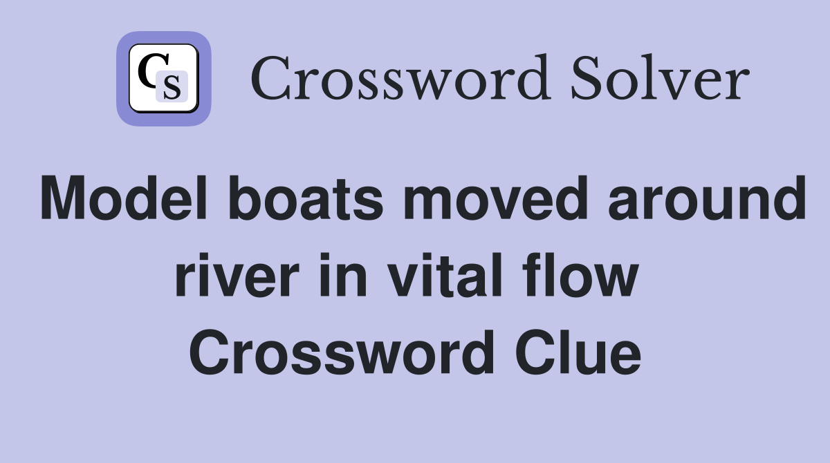 Model boats moved around river in vital flow  Crossword Clue