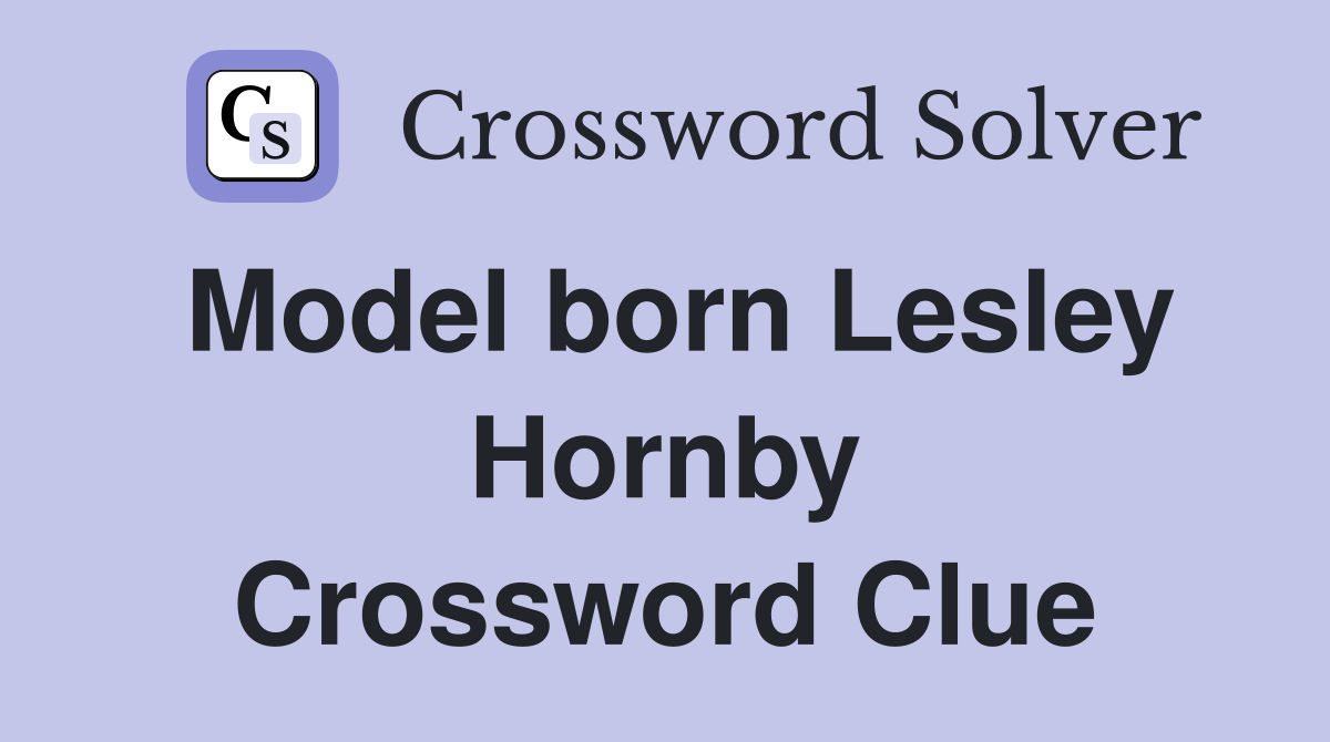 Model born Lesley Hornby Crossword Clue