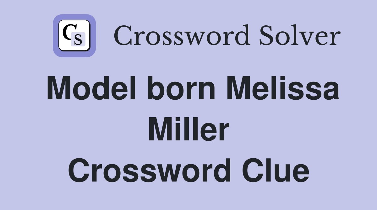 Model born Melissa Miller Crossword Clue