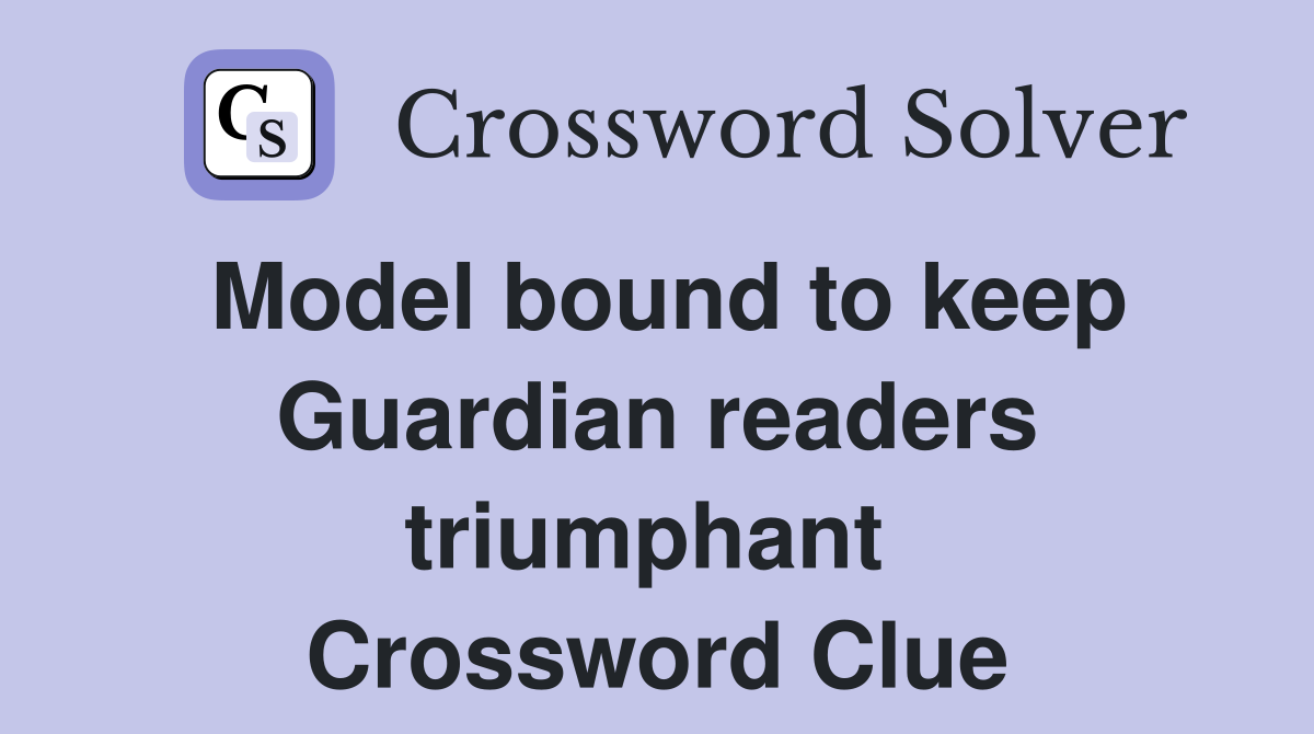 Model bound to keep Guardian readers triumphant  Crossword Clue