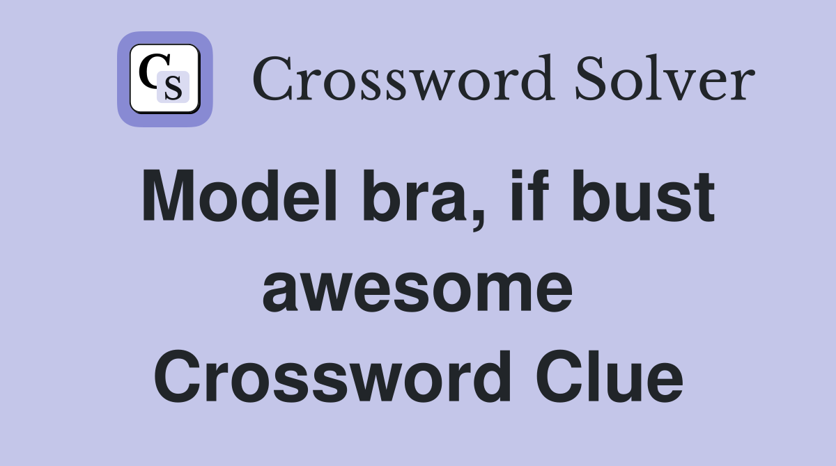 Model bra, if bust awesome Crossword Clue
