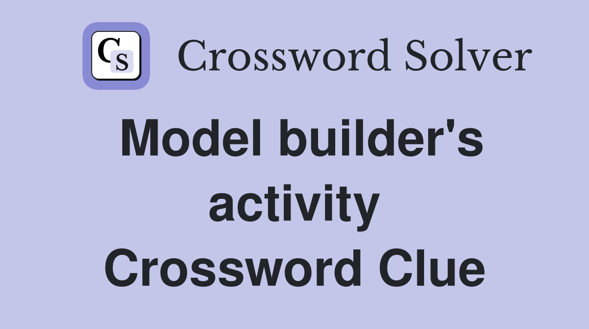 Model builder's activity Crossword Clue