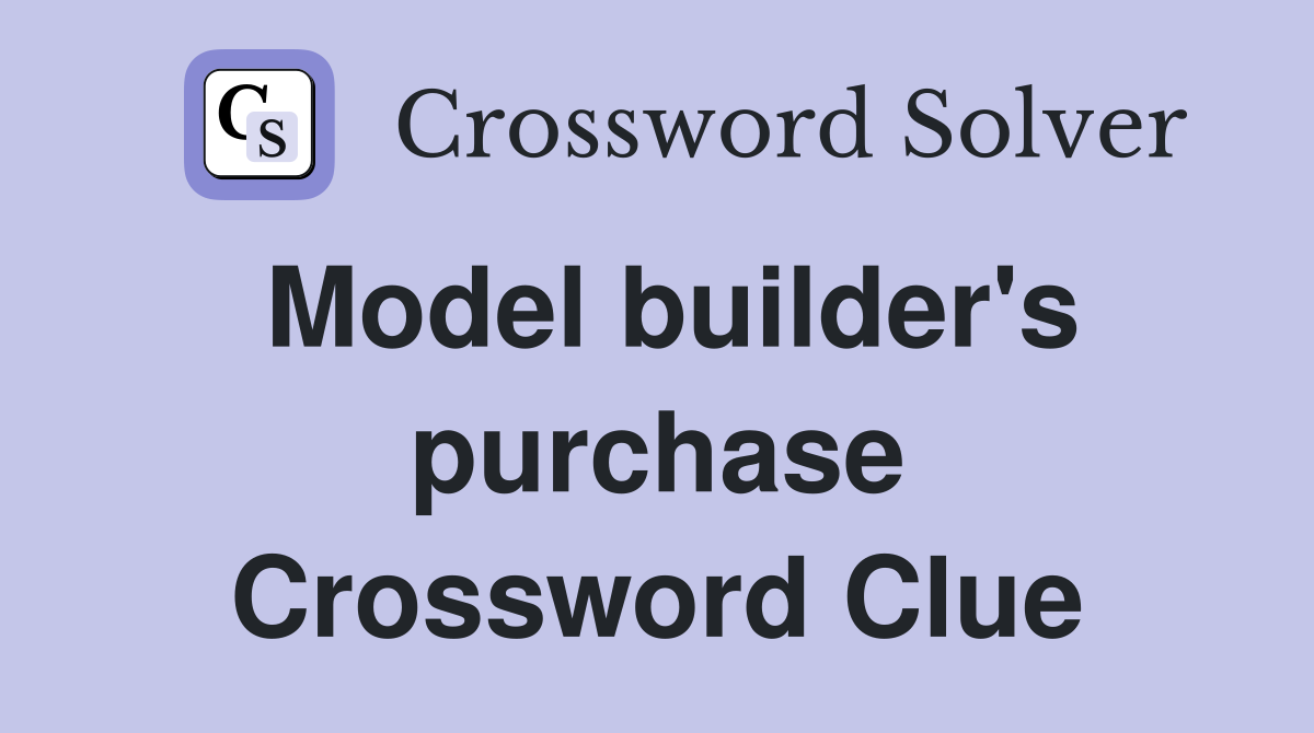 Model builder's purchase Crossword Clue