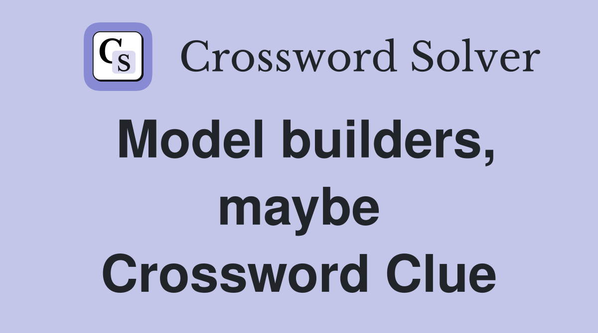 Model builders, maybe Crossword Clue