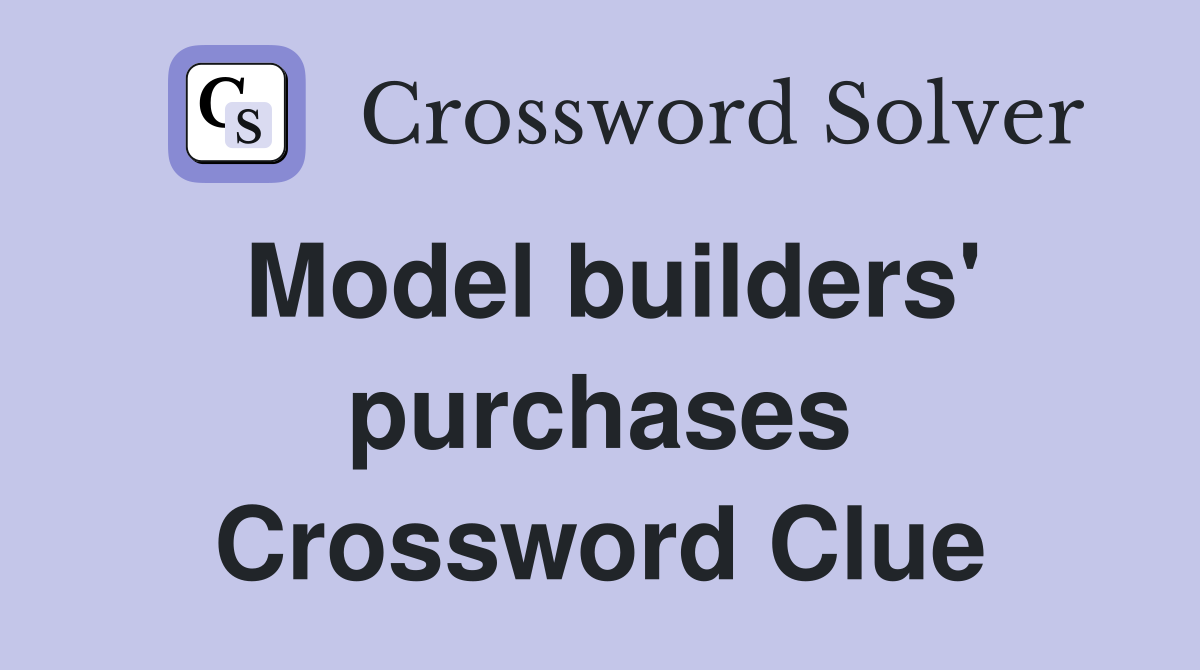 Model builders' purchases Crossword Clue