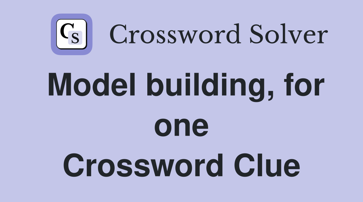 Model building, for one Crossword Clue