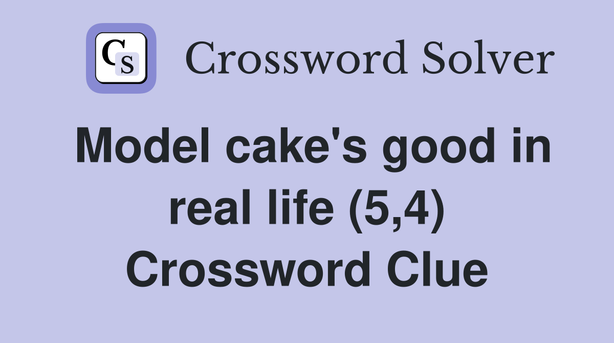 Model cake's good in real life (5,4) Crossword Clue