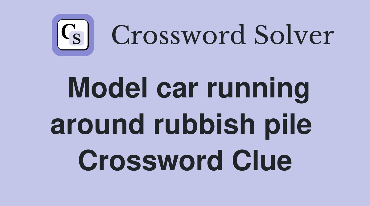 Model car running around rubbish pile  Crossword Clue