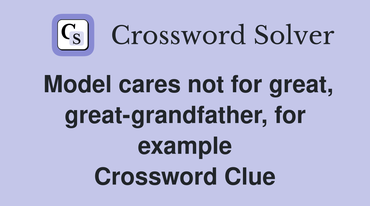 Model cares not for great, great-grandfather, for example Crossword Clue