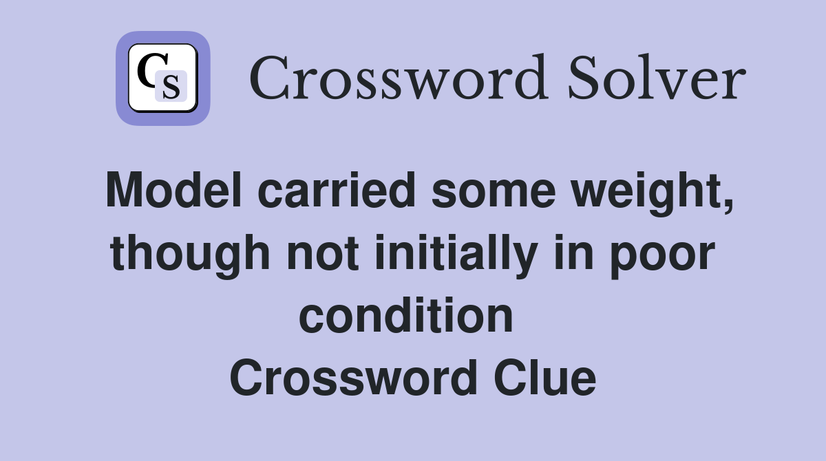 Model carried some weight, though not initially in poor condition  Crossword Clue