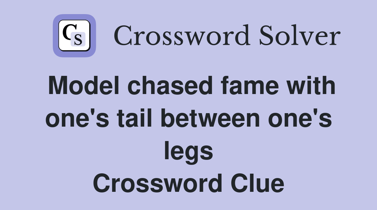 Model chased fame with one's tail between one's legs Crossword Clue