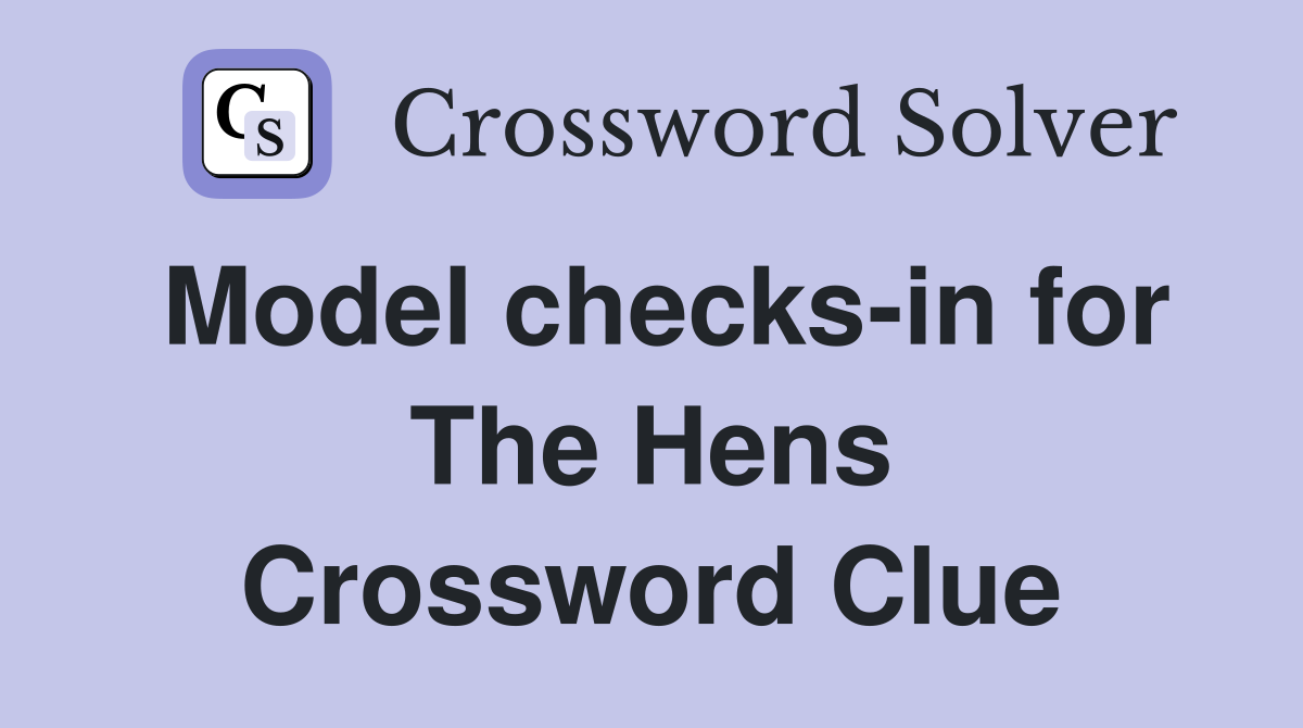 Model checks-in for The Hens Crossword Clue