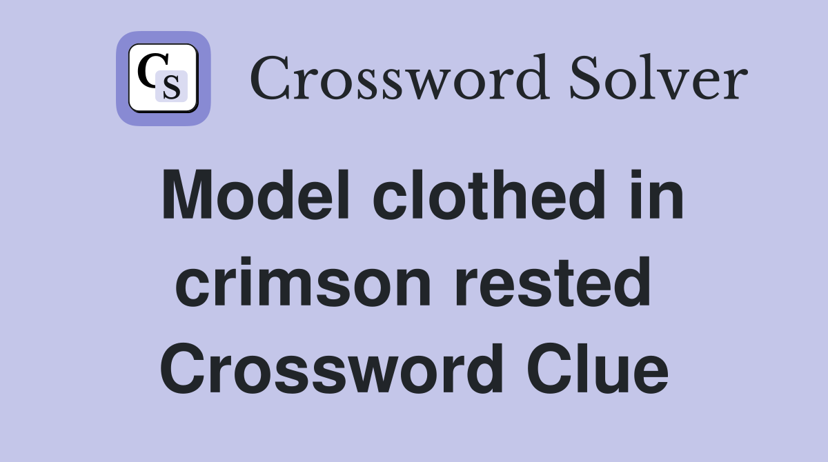 Model clothed in crimson rested Crossword Clue